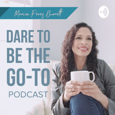 Dare To Be The Go-to With Monica Perez Burnett