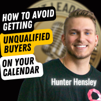 EP698: Hunter Hensley - How to Avoid Getting Unqualified Buyers On Your Calendar