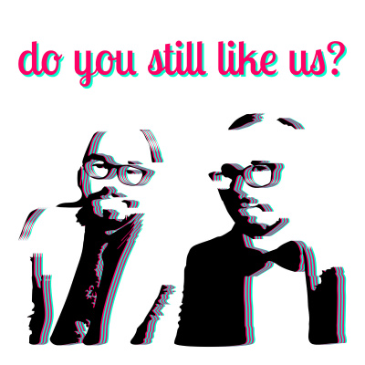Do You Still Like Us?