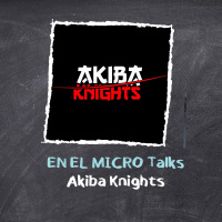 En El Micro Talks: Akiba Knights