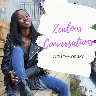 Zealous Conversations W/ Taylor Jay