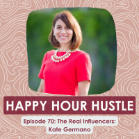 Happy Hour Hustle #70: The Real Influencers: Kate Germano