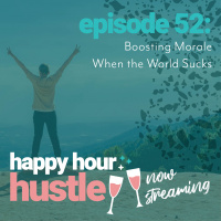 Happy Hour Hustle 52: Boosting Morale When the World Sucks