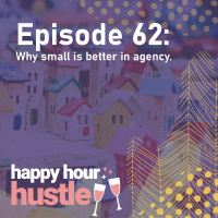 Happy Hour Hustle #62: Why Small Is Better in Agency