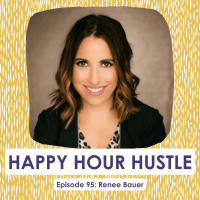 Happy Hour Hustle #95: Renee Bauer