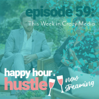 Happy Hour Hustle #59: This Week in Crazy Media