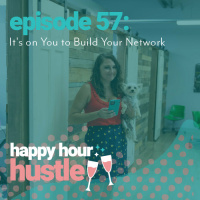 Happy Hour Hustle #57: Its on You to Build Your Network