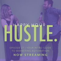 Happy Hour Hustle 27: Your Intro Guide to Marketing Automation