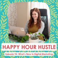 Happy Hour Hustle #94: Whats New in Digital Marketing