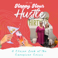 Happy Hour Hustle #106: A Closer Look at the Caregiver Crisis