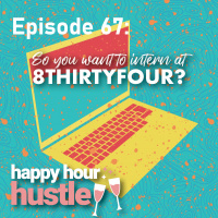 Happy Hour Hustle #67: So You Want to Intern at 8THIRTYFOUR?