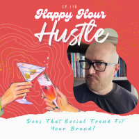 Happy Hour Hustle #116: Does That Social Trend Fit Your Brand?