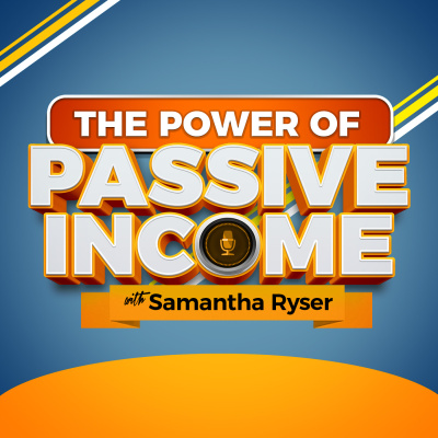 The Power Of Passive Income With Samantha Ryser