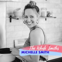 Michelle Smith: The Whole Smiths - Cookbook Author, Health Food Blogger, Whole30, Paleo
