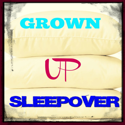Grown-up Sleepover Podcast