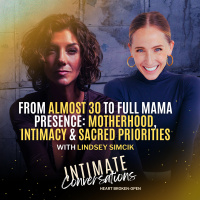From Almost 30 to Full Mama Presence: Motherhood, Intimacy  Sacred Priorities with Lindsey Simcik