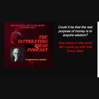 Could it be that the real purpose of money is to acquire wisdom!