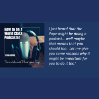 If the Pope needs to do a Podcast maybe you do too!