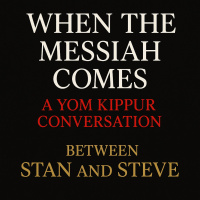 When the Messiah Comes: A Yom Kippur Conversation Between Stan and Steve