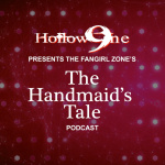 Hollow9ine Presents The Fangirl Zone’s The Handmaid’s Tale Podcast
