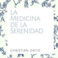LA MEDICINA DE LA SERENIDAD. Christian Ortiz