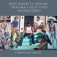 Buscando el hogar: Trauma colectivo migratorio.