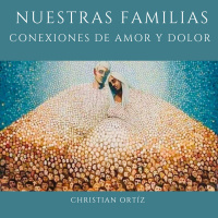 Nuestras Familias: Conexiones de amor y dolor - Christian Ortíz