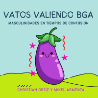 Vatos valiendo BGA: Masculinidades en tiempos de confusión.