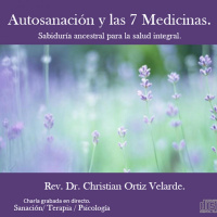 Autosanación y las 7 Medicinas. Sabiduría ancestral para la salud integral. Christian Ortiz