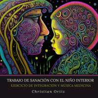 Trabajo de Sanación con el Niño Interior - Christian Ortíz