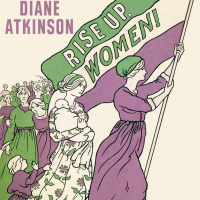 SNS Online Series 5 - Rise Up, Women! The Remarkable Lives of the Suffragettes