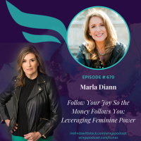 670 Follow Your Joy So the Money Follows You: Entrepreneur Marla Diann on Leveraging Feminine Power
