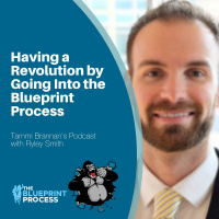 Having a Revolution by Going Into the Blueprint Process with Ryley Smith - Episode 134
