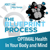 OPTIMAL Health In Your Body and Mind with Mary George - Episode 7