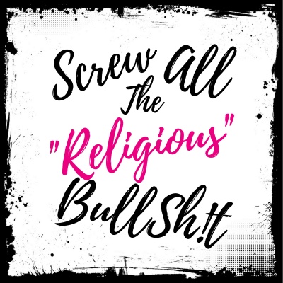 Screw All The religious Bullsh!t