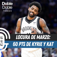 S5 Ep23: Doble Doble - T05E23 - Locura De Marzo, 60 Puntos De Kyrie, KAT Y Más