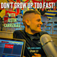 Dont Grow Up Too Fast! w/ Justin Carrizales #227