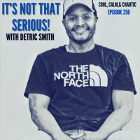Its Not That Serious! w/ Detric Smith #256