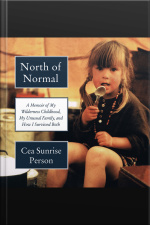 North Of Normal: A Memoir Of My Wilderness Childhood, My Unusual Family, And How I Survived Both