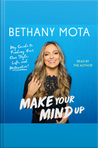 Make Your Mind Up: My Guide To Finding Your Own Style, Life, And Motavation!