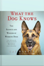 What The Dog Knows: The Science And Wonder Of Working Dogs