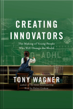 Creating Innovators: The Making Of Young People Who Will Change The World