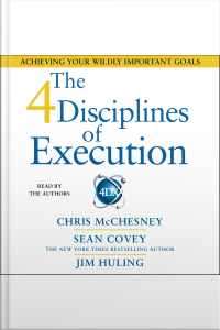 The 4 Disciplines Of Execution: Achieving Your Wildly Important Goals [abridged]