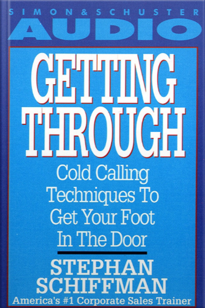 Getting Through: Cold Calling Techniques To Get Your Foot In The Door [abridged]