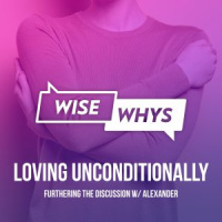 Loving Unconditionally: A Further Discussion with Alexander