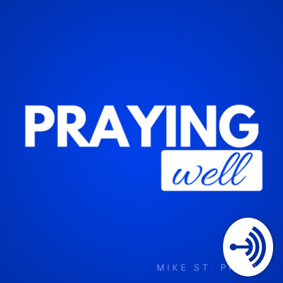 Praying Well With Dr. Mike St. Pierre
