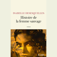 Isabelle Desesquelles – « Histoire de la femme sauvage » aux éditions Lattes