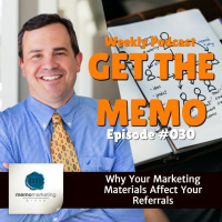 Episode 030: Why Your Marketing Materials Affect Your Referrals