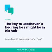 Beethovens hair provides clues to his hearing loss (Suffer from)