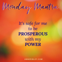 MONDAY MANTRA: It’s safe for me to be PROSPEROUS with my POWER